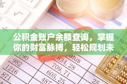 易县公积金账户余额查询，掌握你的财富脉搏，轻松规划未来