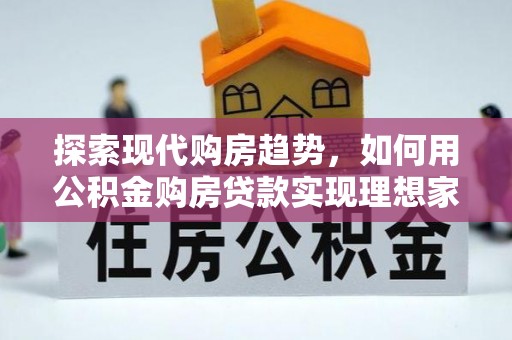 易县探索现代购房趋势，如何用公积金购房贷款实现理想家园