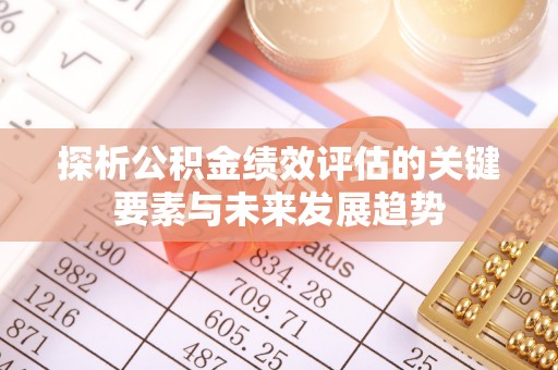 易县探析公积金绩效评估的关键要素与未来发展趋势