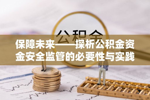 易县保障未来——探析公积金资金安全监管的必要性与实践路径