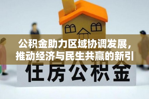易县公积金助力区域协调发展，推动经济与民生共赢的新引擎