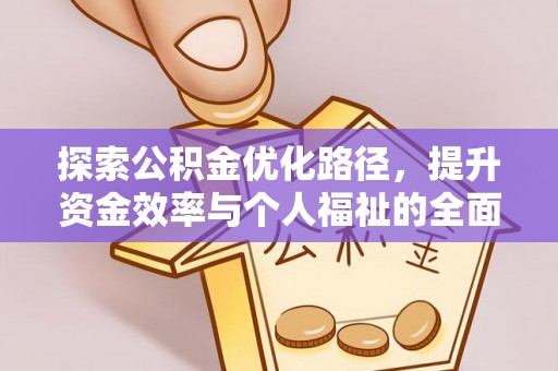 易县探索公积金优化路径，提升资金效率与个人福祉的全面解析