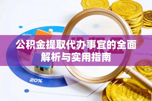 易县公积金提取代办事宜的全面解析与实用指南