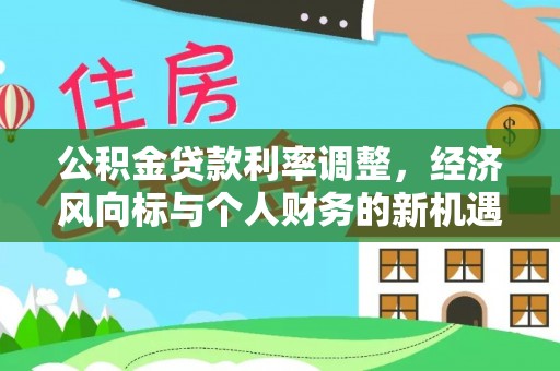 易县公积金贷款利率调整，经济风向标与个人财务的新机遇