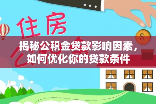 易县揭秘公积金贷款影响因素，如何优化你的贷款条件