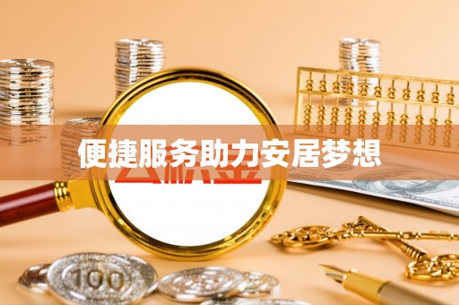 易县便捷服务助力安居梦想