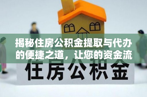 易县揭秘住房公积金提取与代办的便捷之道，让您的资金流动更高效