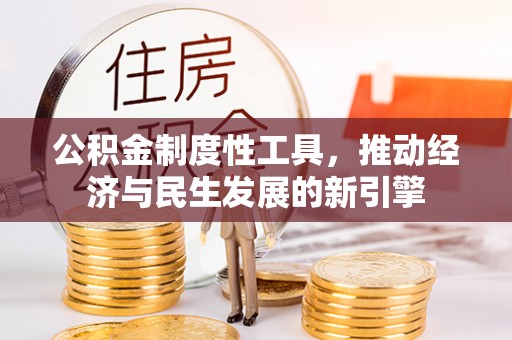 易县公积金制度性工具，推动经济与民生发展的新引擎