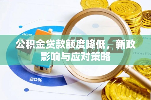 易县公积金贷款额度降低，新政影响与应对策略