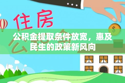 易县公积金提取条件放宽，惠及民生的政策新风向