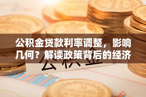 易县公积金贷款利率调整，影响几何？解读政策背后的经济逻辑