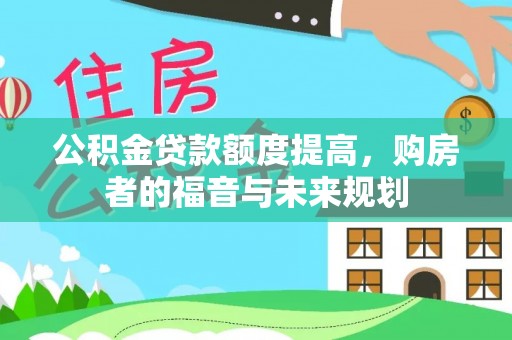 易县公积金贷款额度提高，购房者的福音与未来规划