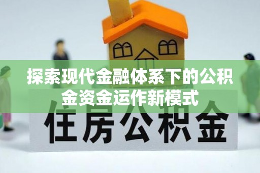 易县探索现代金融体系下的公积金资金运作新模式