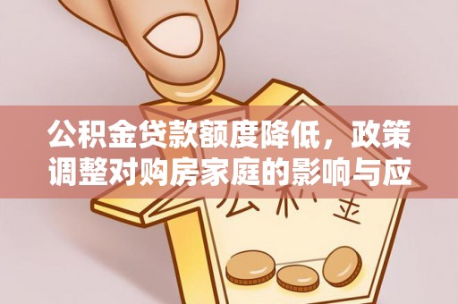 易县公积金贷款额度降低，政策调整对购房家庭的影响与应对策略