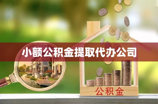 易县小额公积金提取代办公司