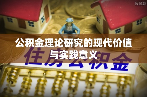 易县公积金理论研究的现代价值与实践意义