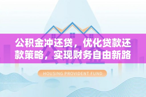 易县公积金冲还贷，优化贷款还款策略，实现财务自由新路径