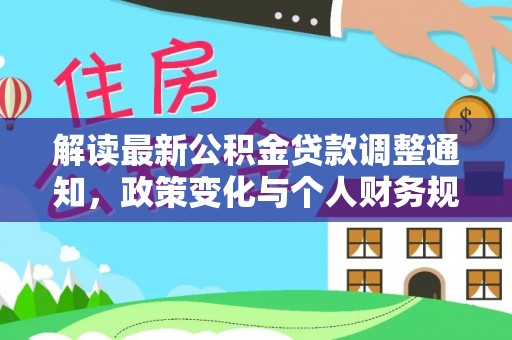 易县解读最新公积金贷款调整通知，政策变化与个人财务规划