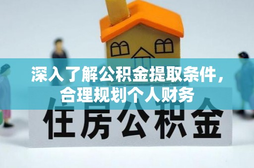 易县深入了解公积金提取条件，合理规划个人财务