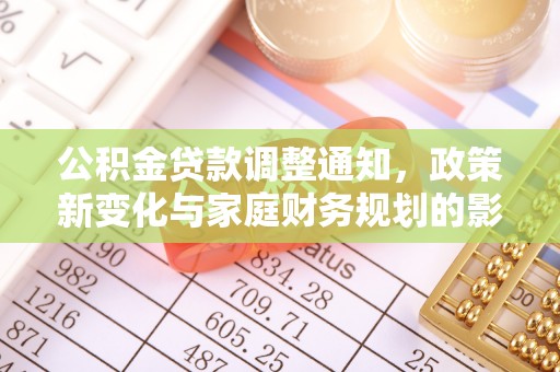 易县公积金贷款调整通知，政策新变化与家庭财务规划的影响