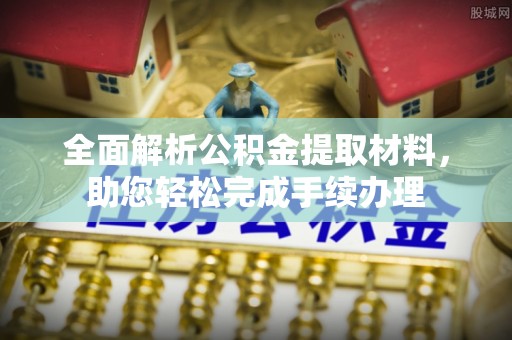 易县全面解析公积金提取材料，助您轻松完成手续办理