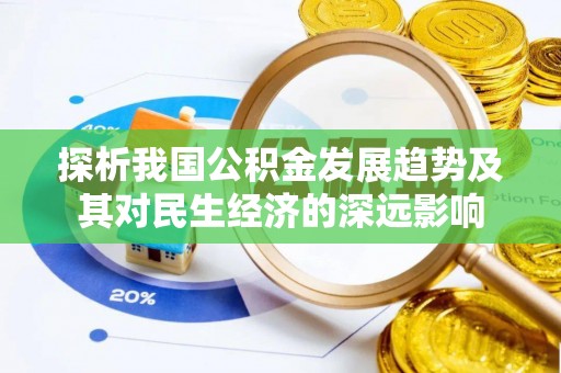 易县探析我国公积金发展趋势及其对民生经济的深远影响