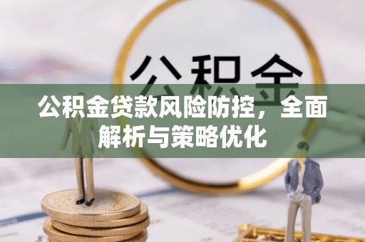 易县公积金贷款风险防控，全面解析与策略优化