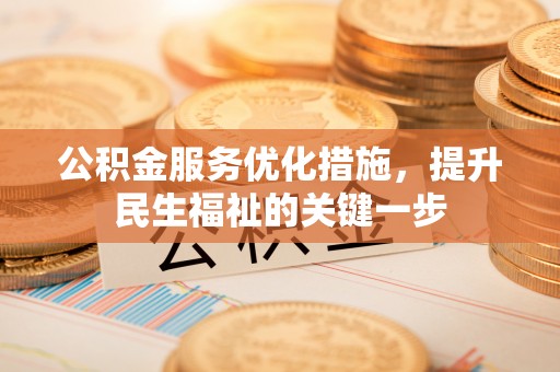 易县公积金服务优化措施，提升民生福祉的关键一步
