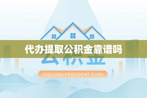 易县代办提取公积金靠谱吗