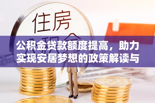 易县公积金贷款额度提高，助力实现安居梦想的政策解读与未来展望