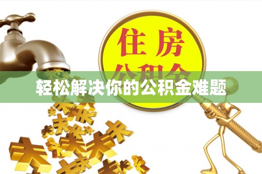易县轻松解决你的公积金难题