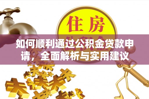 易县如何顺利通过公积金贷款申请，全面解析与实用建议
