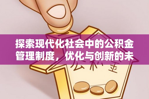 易县探索现代化社会中的公积金管理制度，优化与创新的未来方向