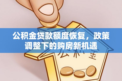 易县公积金贷款额度恢复，政策调整下的购房新机遇