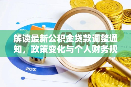 易县解读最新公积金贷款调整通知，政策变化与个人财务规划的影响