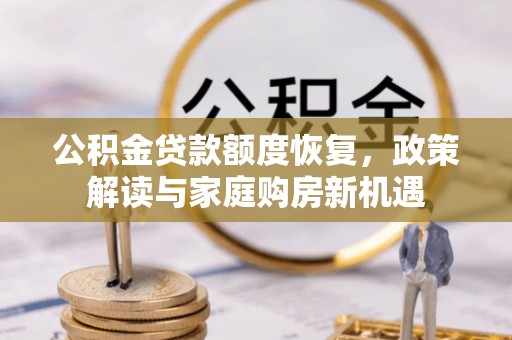 易县公积金贷款额度恢复，政策解读与家庭购房新机遇