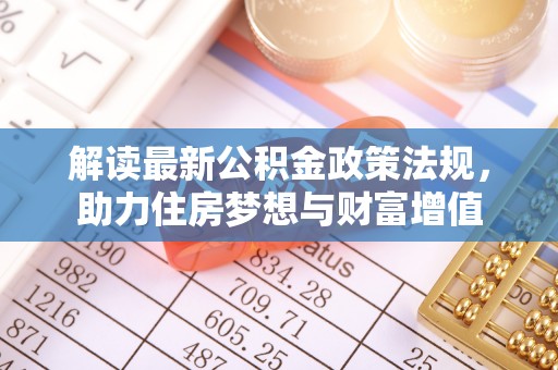 易县解读最新公积金政策法规，助力住房梦想与财富增值
