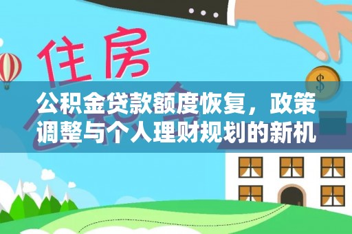 易县公积金贷款额度恢复，政策调整与个人理财规划的新机遇