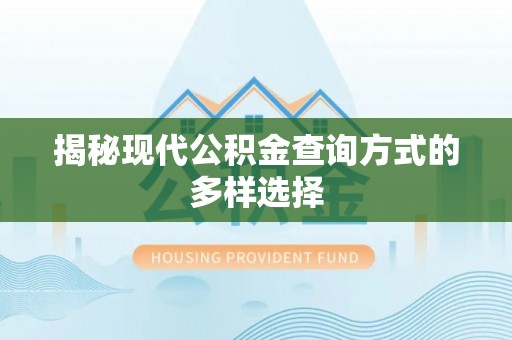 易县揭秘现代公积金查询方式的多样选择