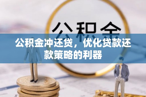 易县公积金冲还贷，优化贷款还款策略的利器