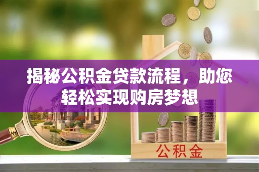 易县揭秘公积金贷款流程，助您轻松实现购房梦想