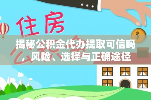 易县揭秘公积金代办提取可信吗，风险、选择与正确途径