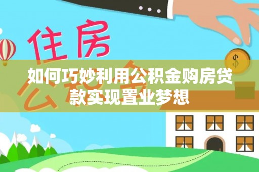 易县如何巧妙利用公积金购房贷款实现置业梦想