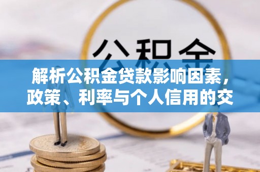 易县解析公积金贷款影响因素，政策、利率与个人信用的交织作用