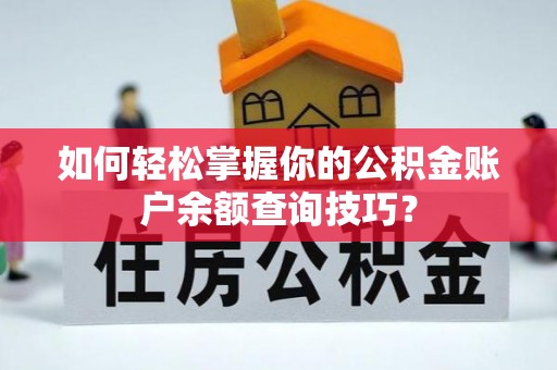 易县如何轻松掌握你的公积金账户余额查询技巧？