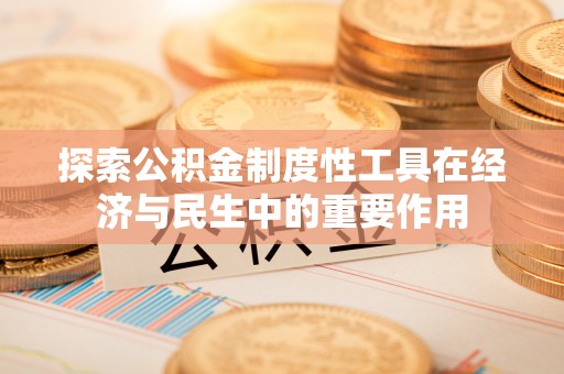 易县探索公积金制度性工具在经济与民生中的重要作用