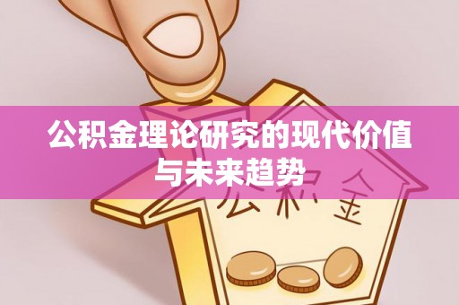 易县公积金理论研究的现代价值与未来趋势