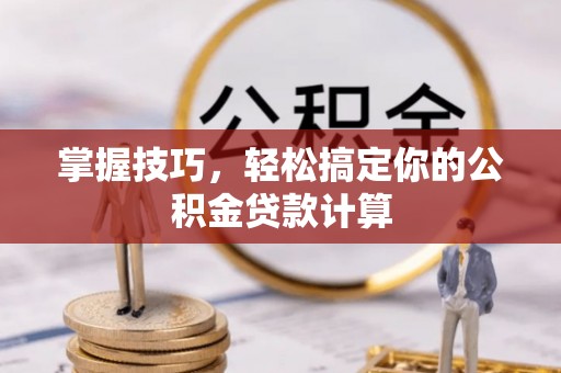 易县掌握技巧，轻松搞定你的公积金贷款计算