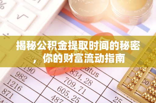 易县揭秘公积金提取时间的秘密，你的财富流动指南