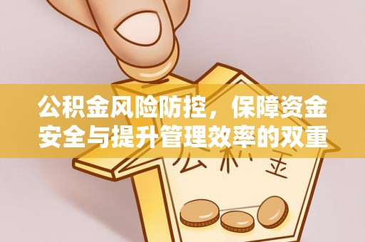 易县公积金风险防控，保障资金安全与提升管理效率的双重探索